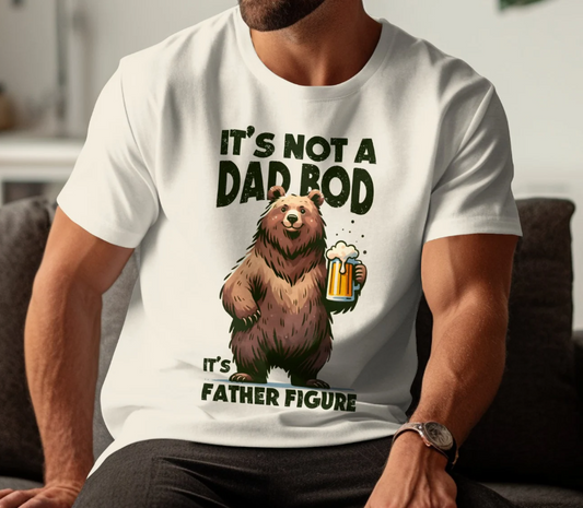 ITS NOT A DAD BOD IS A FATHER FIGURE  Fathers Day Shirt